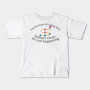 Just because it's taking time... Kids T-Shirt